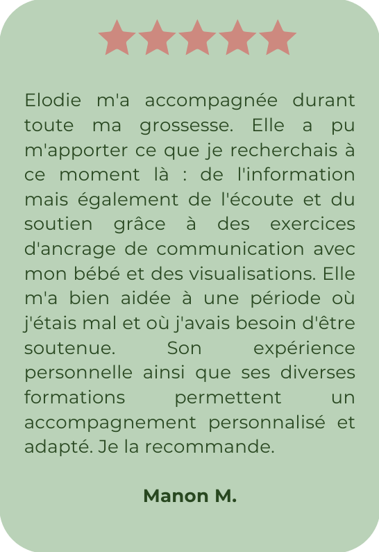 Elodie m'a accompagnée durant toute ma grossesse. Elle a pu m'apporter ce que je recherchais à ce moment là : de l'information mais également de l'écoute et du soutien grâce à des exercices d'ancrage de communication avec mon bébé et des visualisations. Elle m'a bien aidée à une période où j'étais mal et où j'avais besoin d'être soutenue. Son expérience personnelle ainsi que ses diverses formations permettent un accompagnement personnalisé et adapté. Je la recommande